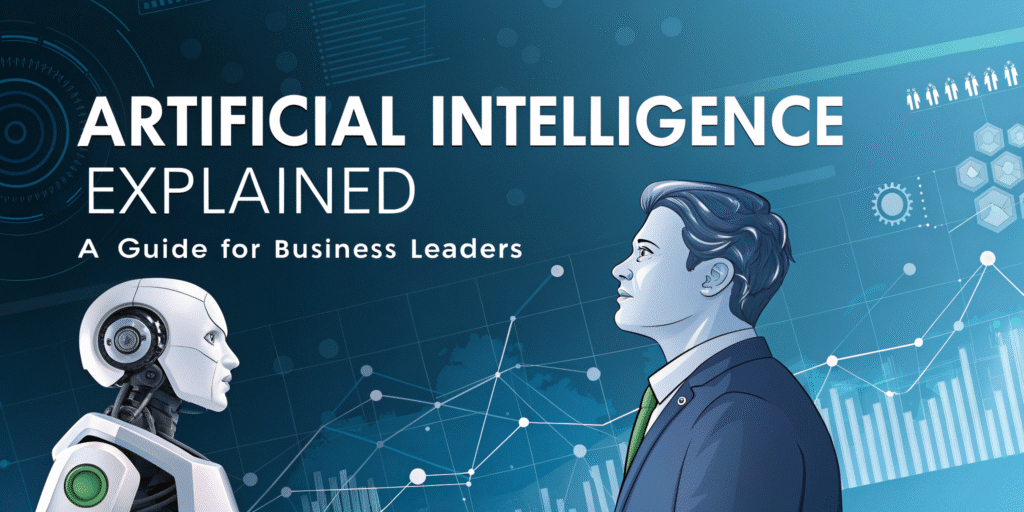 Artificial Intelligence Explained: A Guide for Business Leaders
