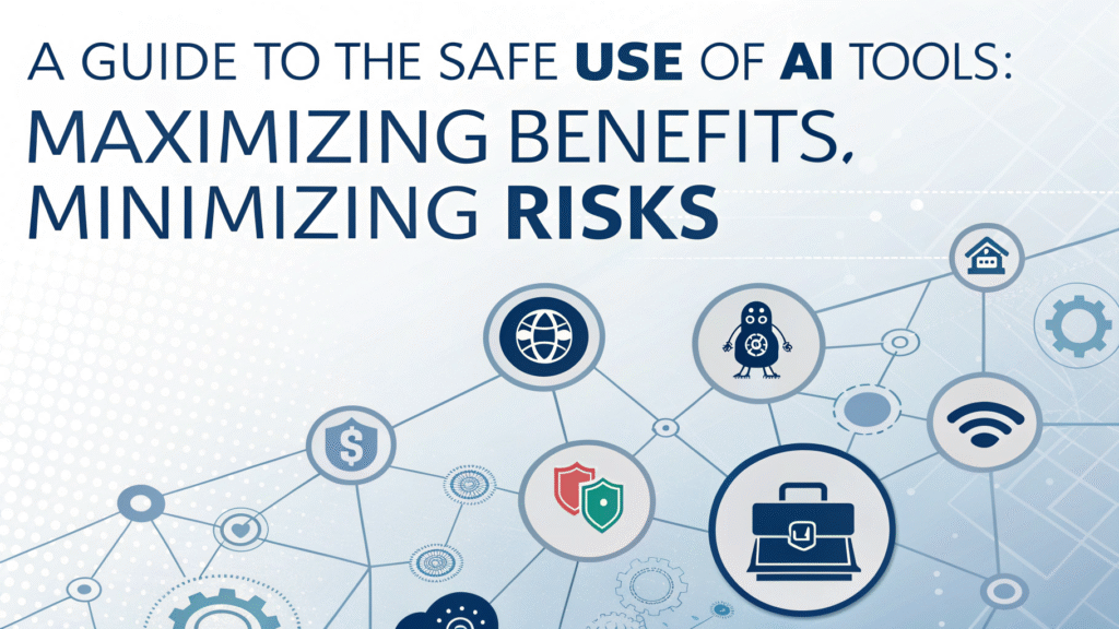 A Guide to the Safe Use of AI Tools: Maximizing Benefits, Minimizing Risks