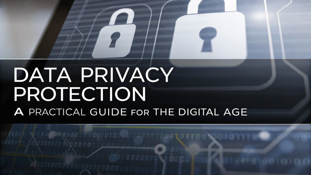 Data Privacy Protection: A Practical Guide for the Digital Age